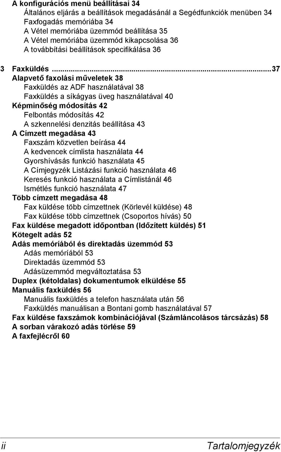 ..37 Alapvető faxolási műveletek 38 Faxküldés az ADF használatával 38 Faxküldés a síkágyas üveg használatával 40 Képminőség módosítás 42 Felbontás módosítás 42 A szkennelési denzitás beállítása 43 A