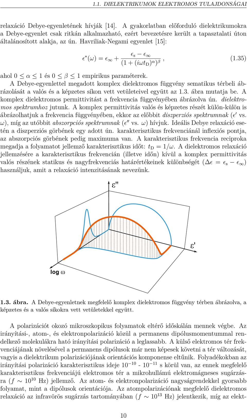 Havriliak-Negami egyenlet [15]: ɛ (ω) = ɛ + ɛ s ɛ (1 + (iωt D ) α ) β, (1.35) ahol 0 α 1 és 0 β 1 empirikus paraméterek.
