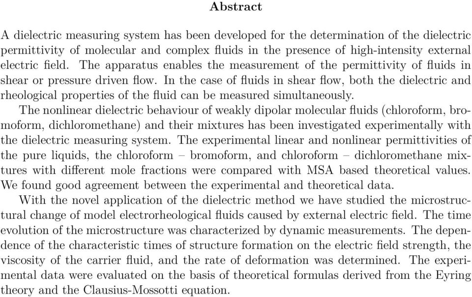 In the case of fluids in shear flow, both the dielectric and rheological properties of the fluid can be measured simultaneously.
