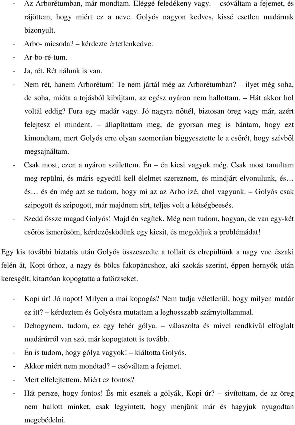 ilyet még soha, de soha, mióta a tojásból kibújtam, az egész nyáron nem hallottam. Hát akkor hol voltál eddig? Fura egy madár vagy.