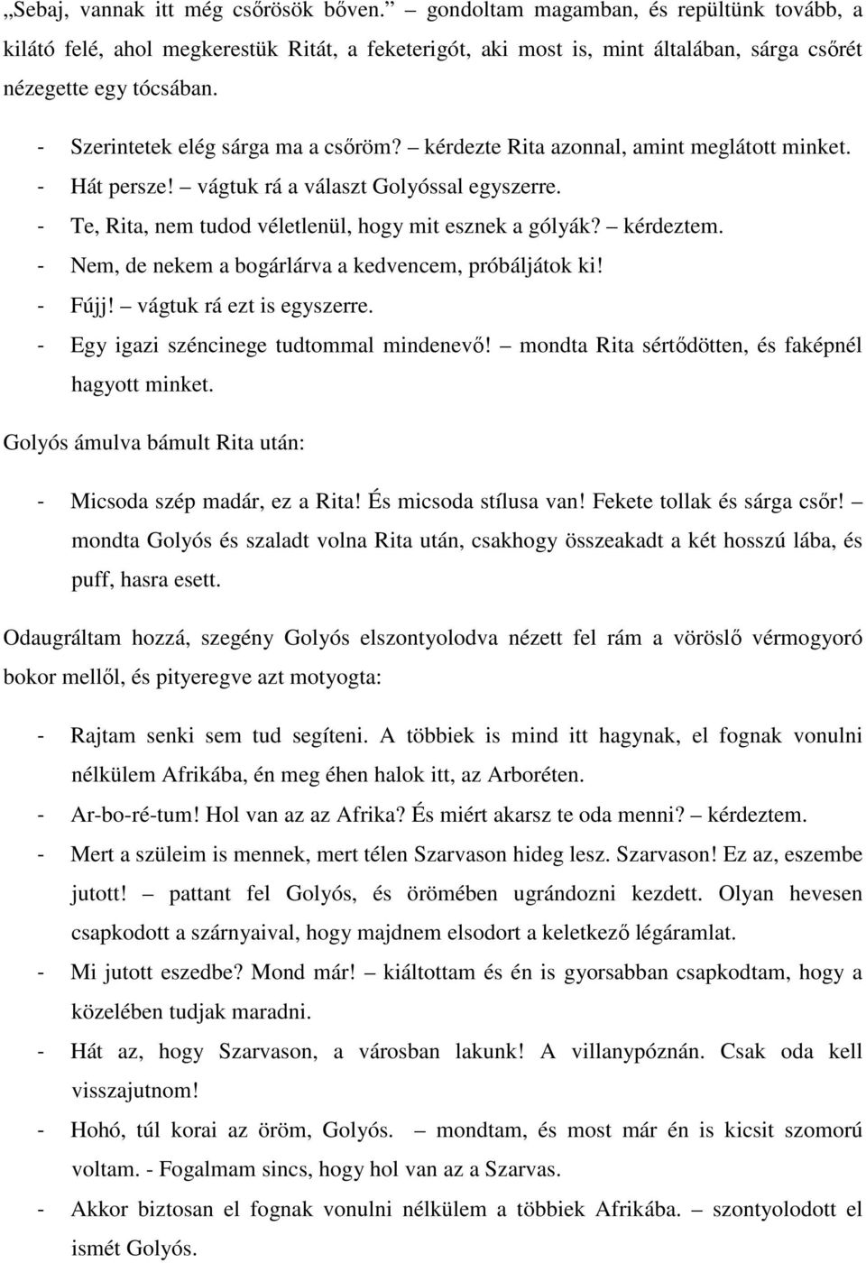 kérdeztem. - Nem, de nekem a bogárlárva a kedvencem, próbáljátok ki! - Fújj! vágtuk rá ezt is egyszerre. - Egy igazi széncinege tudtommal mindenevő!