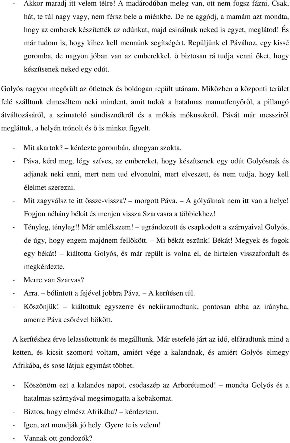 Repüljünk el Pávához, egy kissé goromba, de nagyon jóban van az emberekkel, ő biztosan rá tudja venni őket, hogy készítsenek neked egy odút.