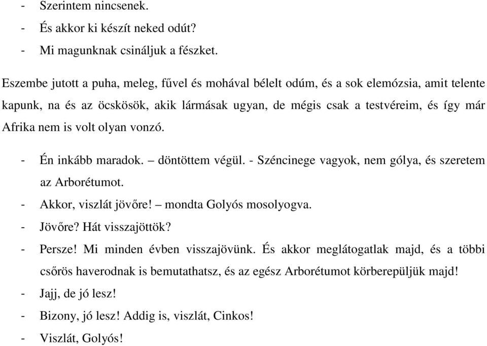 Afrika nem is volt olyan vonzó. - Én inkább maradok. döntöttem végül. - Széncinege vagyok, nem gólya, és szeretem az Arborétumot. - Akkor, viszlát jövőre! mondta Golyós mosolyogva.