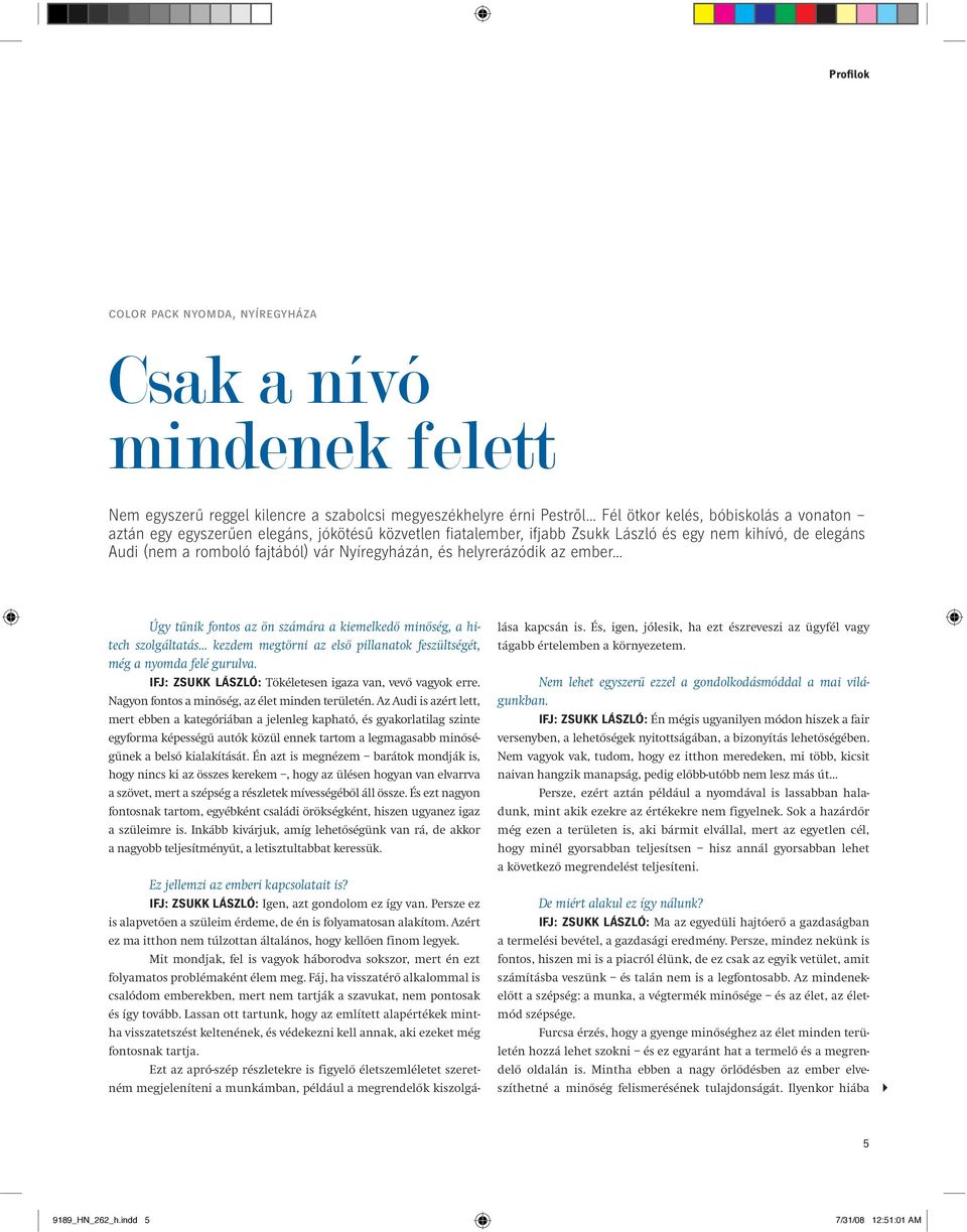 kiemelkedô minôség, a hitech szolgáltatás kezdem megtörni az elsô pillanatok feszültségét, még a nyomda felé gurulva. IFJ: ZSUKK LÁSZLÓ: Tökéletesen igaza van, vevô vagyok erre.