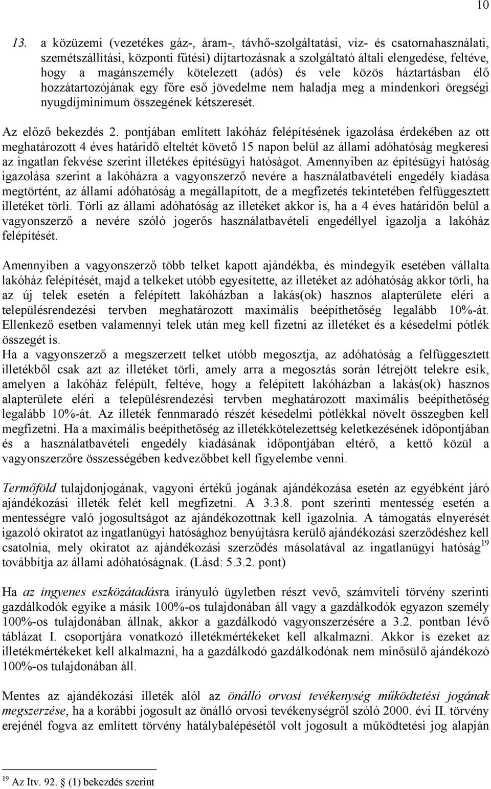 kötelezett (adós) és vele közös háztartásban élő hozzátartozójának egy főre eső jövedelme nem haladja meg a mindenkori öregségi nyugdíjminimum összegének kétszeresét. Az előző bekezdés 2.