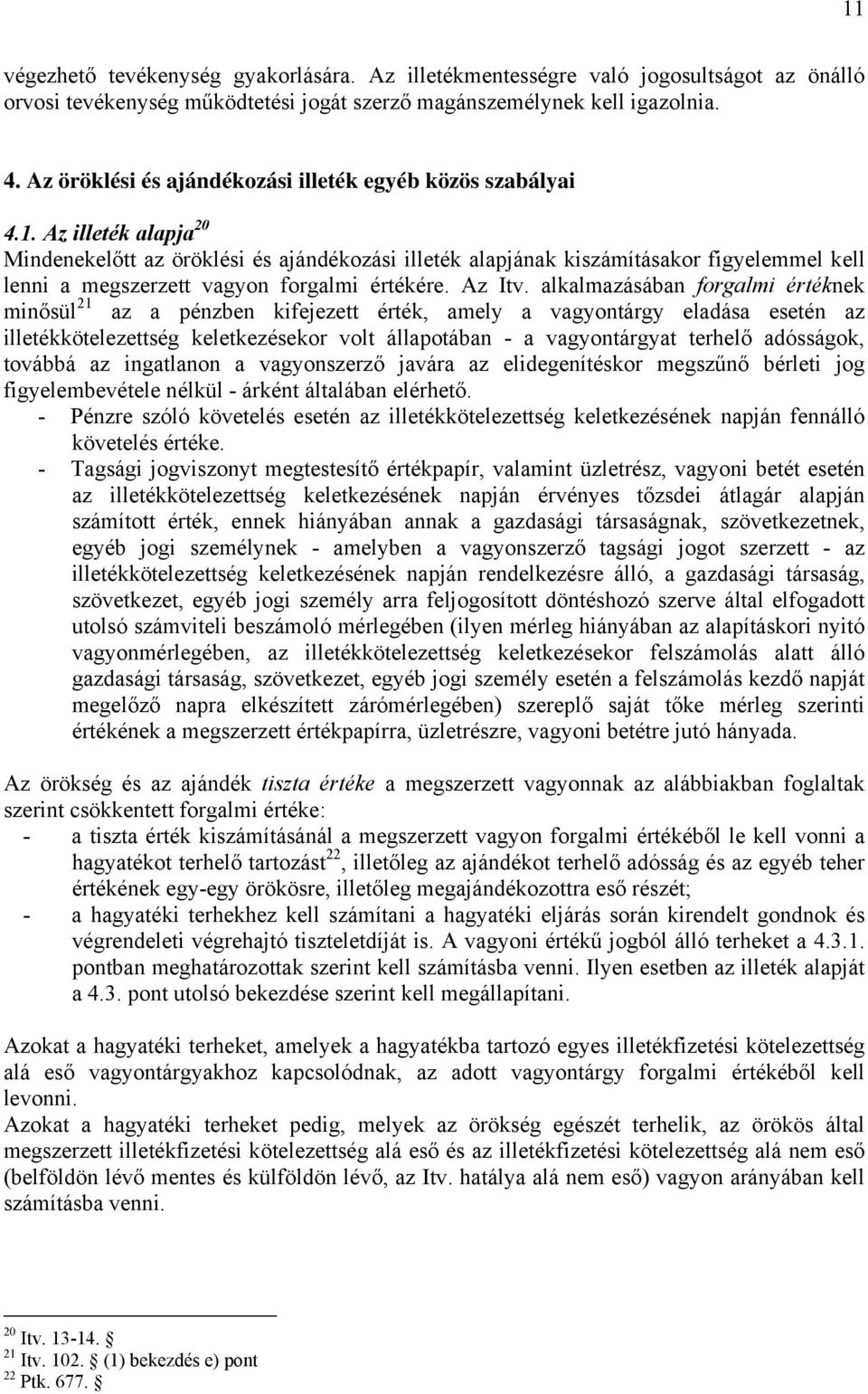 Az illeték alapja 20 Mindenekelőtt az öröklési és ajándékozási illeték alapjának kiszámításakor figyelemmel kell lenni a megszerzett vagyon forgalmi értékére. Az Itv.