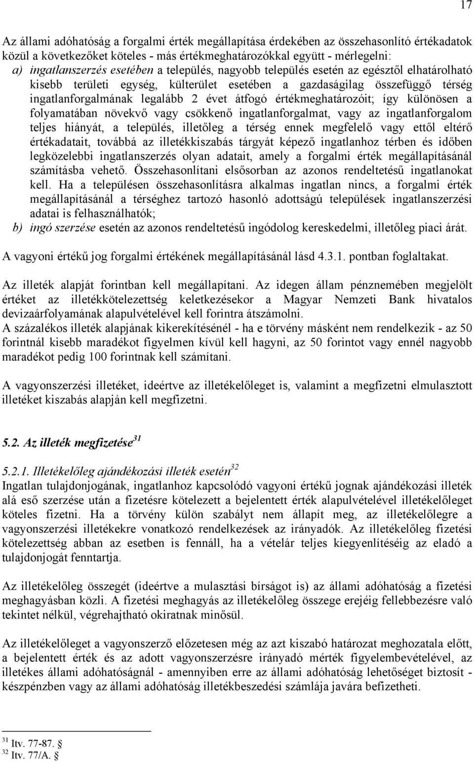 értékmeghatározóit; így különösen a folyamatában növekvő vagy csökkenő ingatlanforgalmat, vagy az ingatlanforgalom teljes hiányát, a település, illetőleg a térség ennek megfelelő vagy ettől eltérő