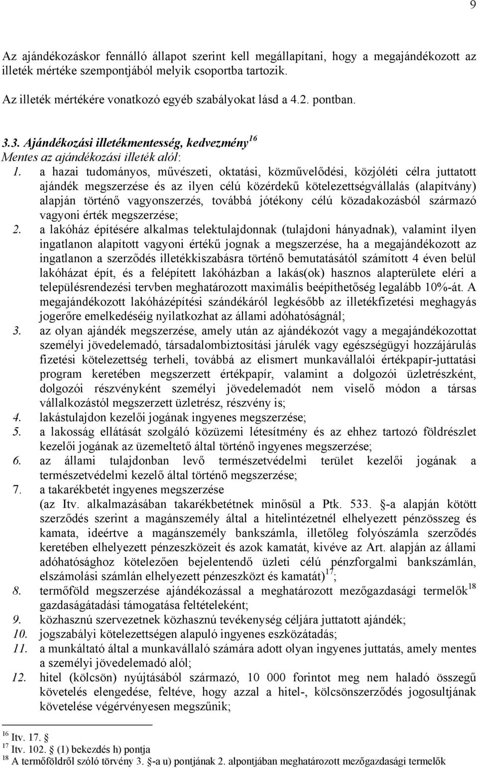 a hazai tudományos, művészeti, oktatási, közművelődési, közjóléti célra juttatott ajándék megszerzése és az ilyen célú közérdekű kötelezettségvállalás (alapítvány) alapján történő vagyonszerzés,