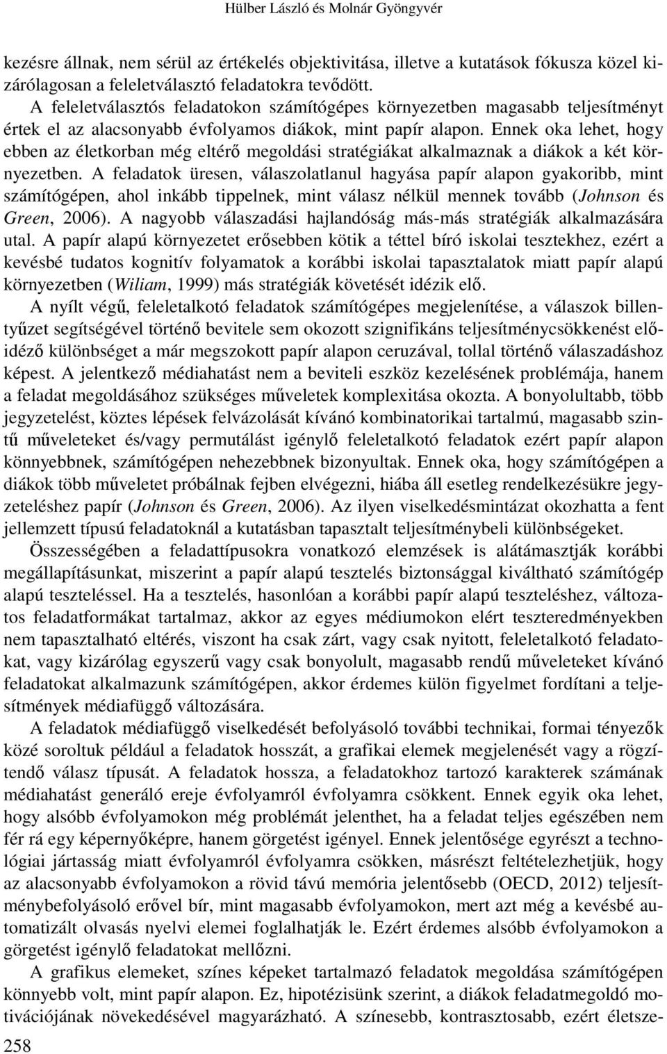 Ennek oka lehet, hogy ebben az életkorban még eltérő megoldási stratégiákat alkalmaznak a diákok a két környezetben.