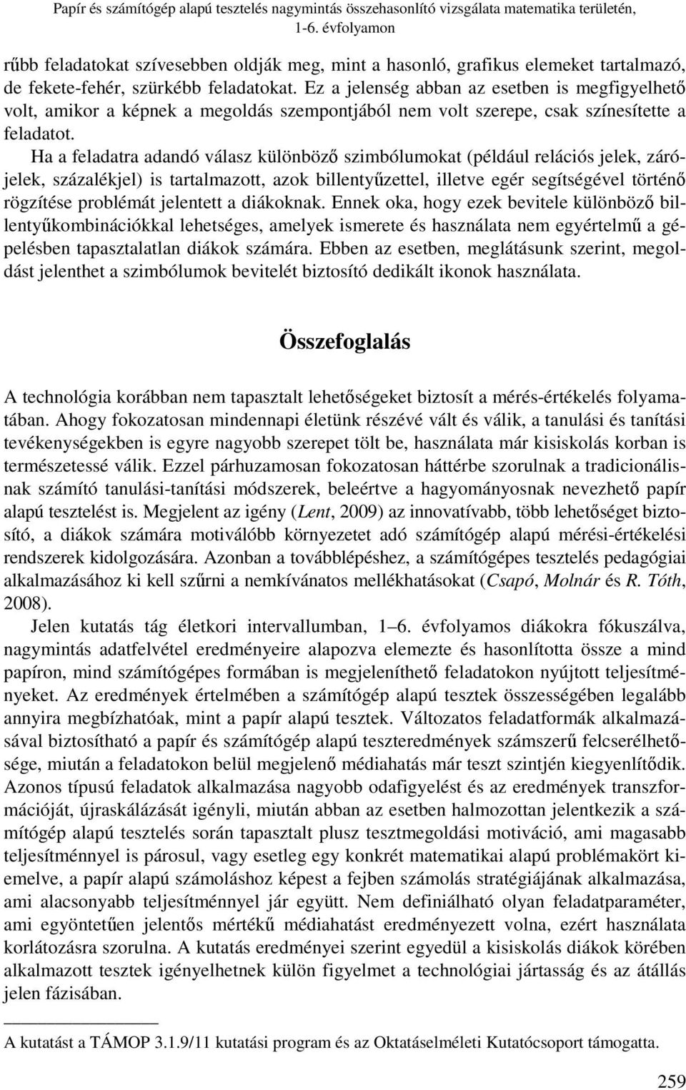 Ez a jelenség abban az esetben is megfigyelhető volt, amikor a képnek a megoldás szempontjából nem volt szerepe, csak színesítette a feladatot.