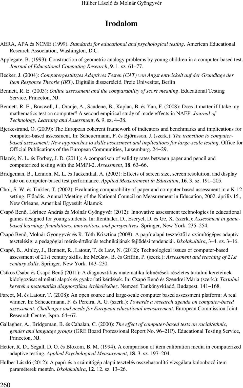 (2004): Computergestütztes Adaptives Testen (CAT) von Angst entwickelt auf der Grundlage der Item Response Theorie (IRT). Digitális disszertáció. Freie Univesitat, Berlin Bennett, R. E.