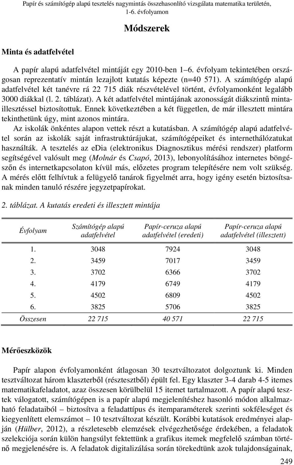 A számítógép alapú adatfelvétel két tanévre rá 22 715 diák részvételével történt, évfolyamonként legalább 3000 diákkal (l. 2. táblázat).