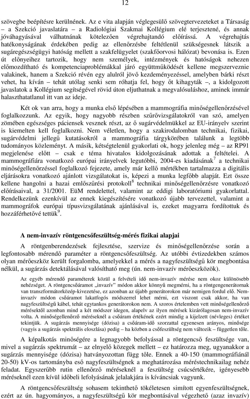 elıírássá. A végrehajtás hatékonyságának érdekében pedig az ellenırzésbe feltétlenül szükségesnek látszik a sugáregészségügyi hatóság mellett a szakfelügyelet (szakfıorvosi hálózat) bevonása is.