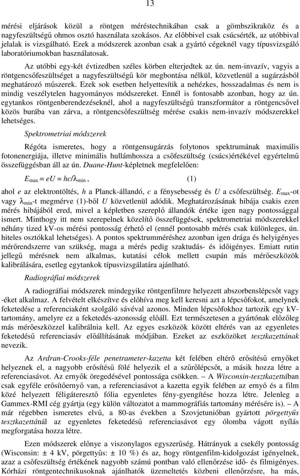 nem-invazív, vagyis a röntgencsıfeszültséget a nagyfeszültségő kör megbontása nélkül, közvetlenül a sugárzásból meghatározó mőszerek.