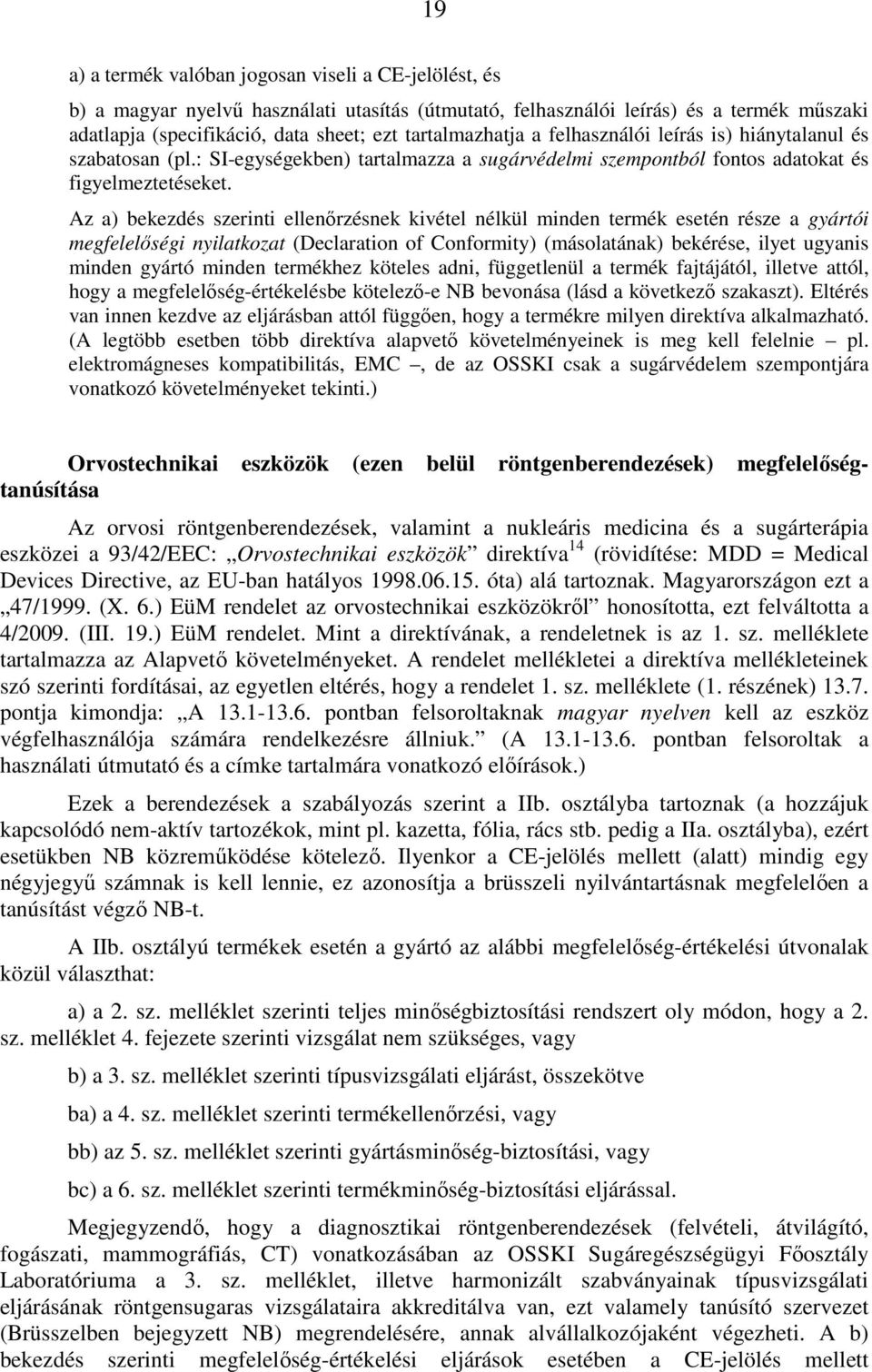 Az a) bekezdés szerinti ellenırzésnek kivétel nélkül minden termék esetén része a gyártói megfelelıségi nyilatkozat (Declaration of Conformity) (másolatának) bekérése, ilyet ugyanis minden gyártó