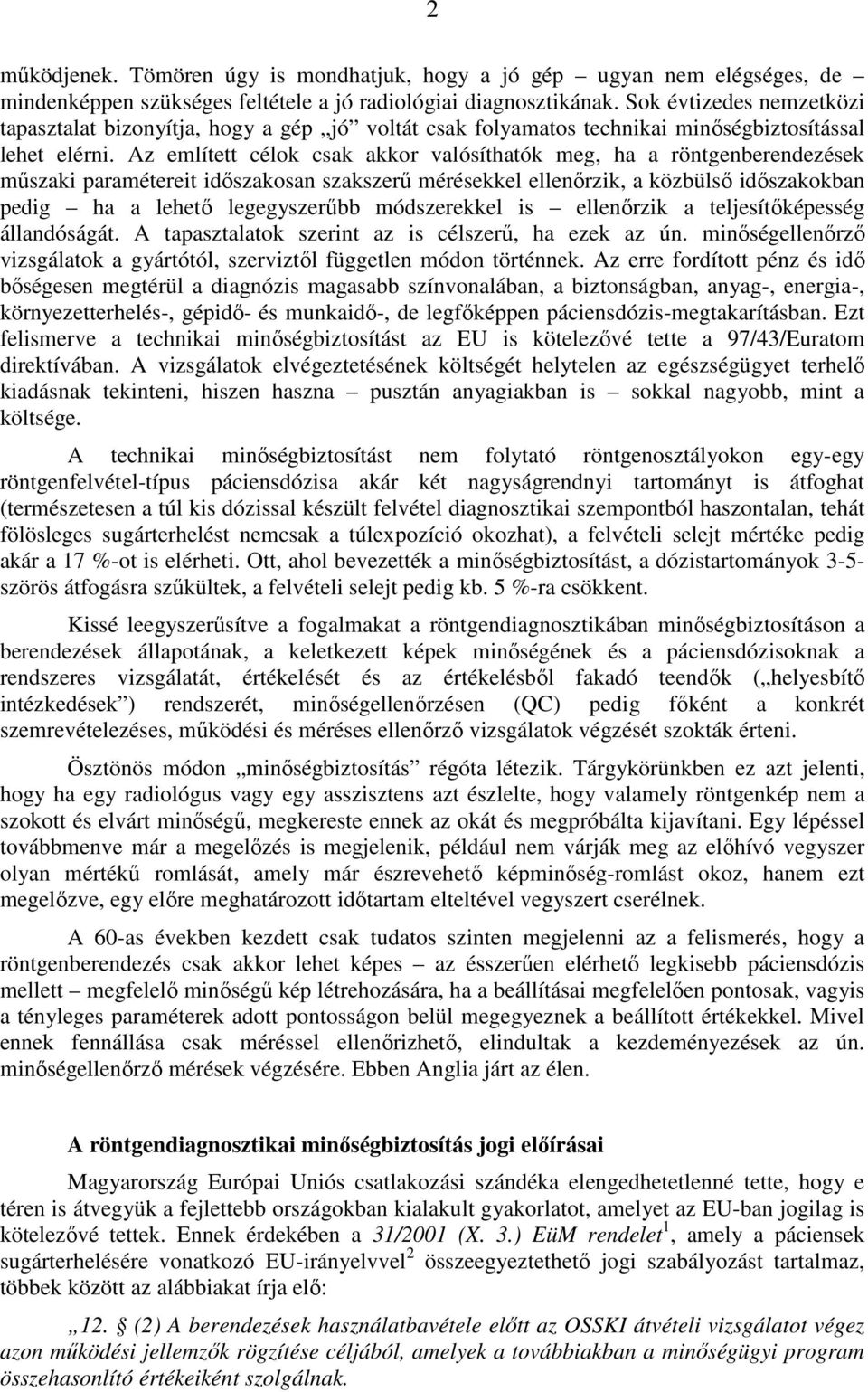 Az említett célok csak akkor valósíthatók meg, ha a röntgenberendezések mőszaki paramétereit idıszakosan szakszerő mérésekkel ellenırzik, a közbülsı idıszakokban pedig ha a lehetı legegyszerőbb