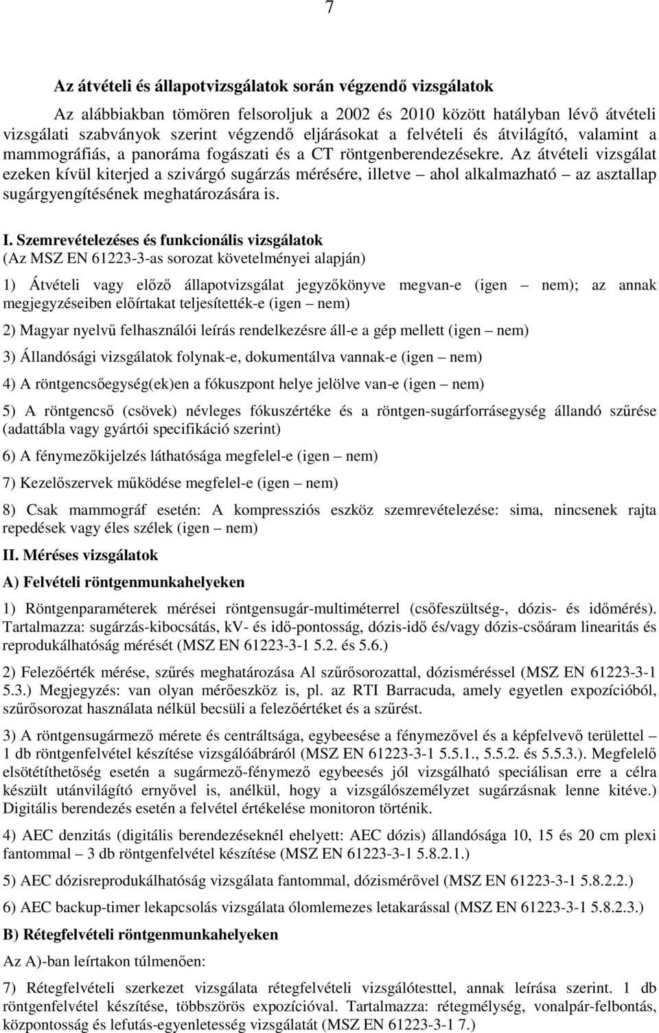 Az átvételi vizsgálat ezeken kívül kiterjed a szivárgó sugárzás mérésére, illetve ahol alkalmazható az asztallap sugárgyengítésének meghatározására is. I.