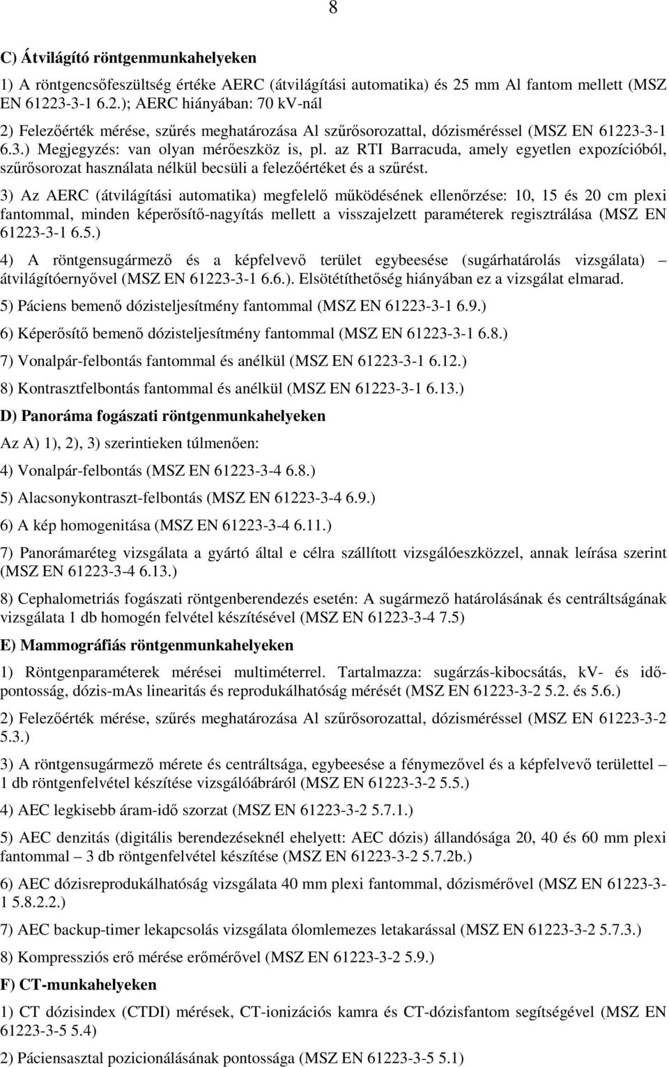 az RTI Barracuda, amely egyetlen expozícióból, szőrısorozat használata nélkül becsüli a felezıértéket és a szőrést.