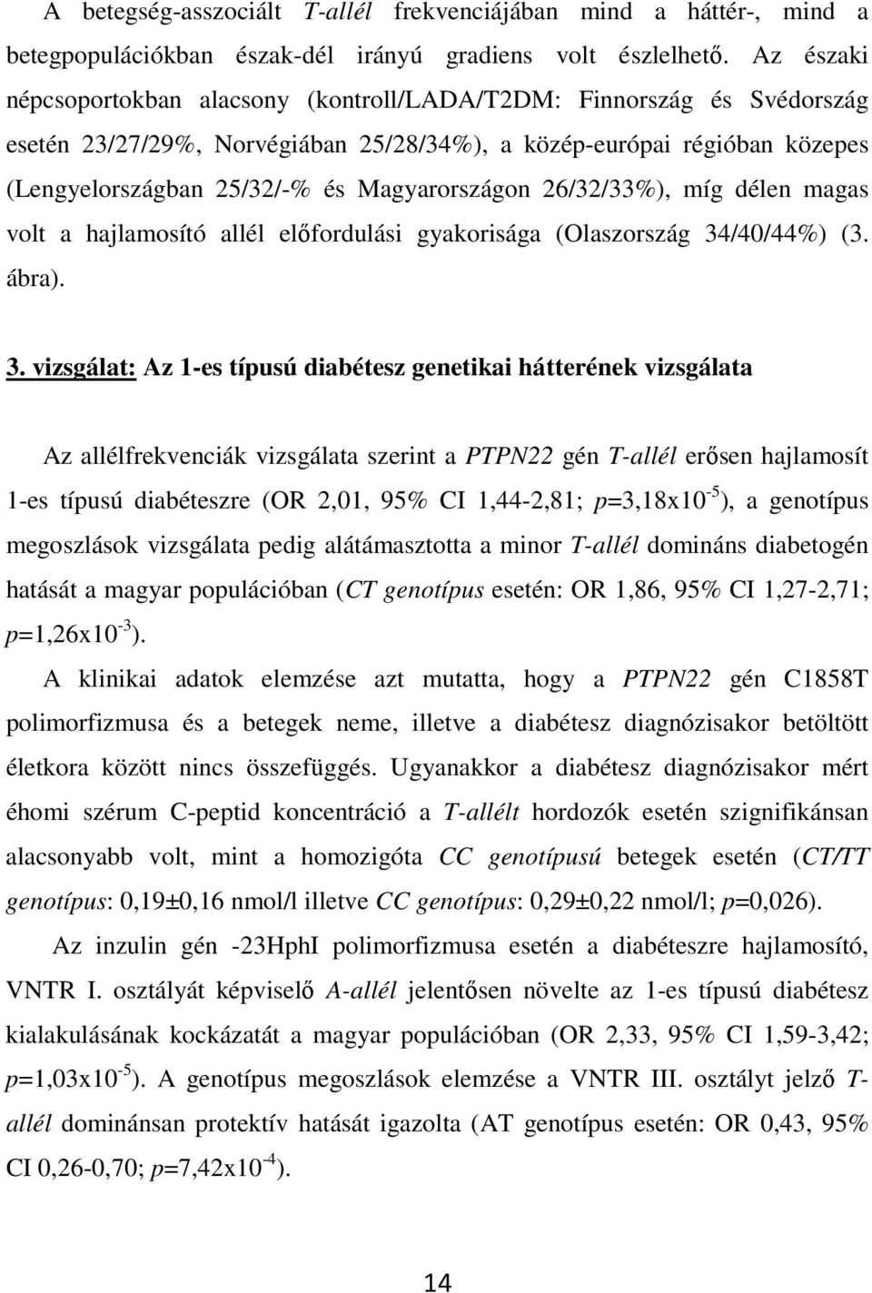 Magyarországon 26/32/33%), míg délen magas volt a hajlamosító allél elıfordulási gyakorisága (Olaszország 34