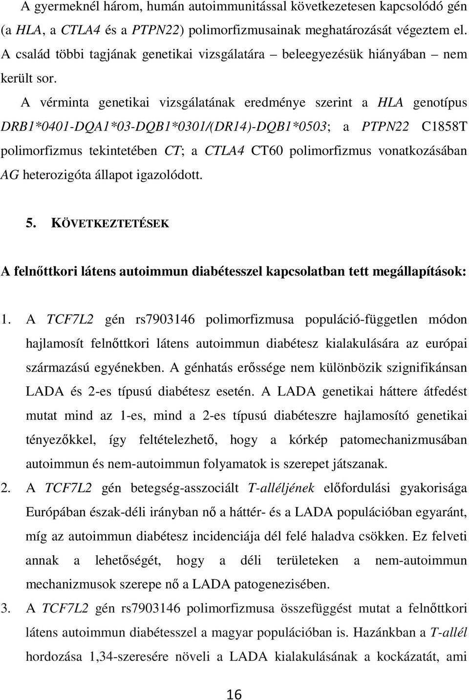A vérminta genetikai vizsgálatának eredménye szerint a HLA genotípus DRB1*0401-DQA1*03-DQB1*0301/(DR14)-DQB1*0503; a PTPN22 C1858T polimorfizmus tekintetében CT; a CTLA4 CT60 polimorfizmus