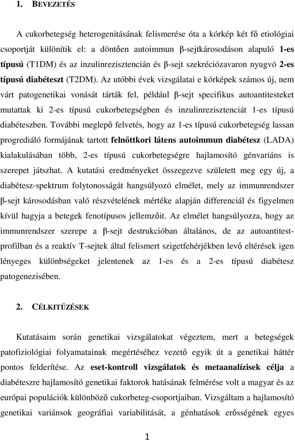 Az utóbbi évek vizsgálatai e kórképek számos új, nem várt patogenetikai vonását tárták fel, például β-sejt specifikus autoantitesteket mutattak ki 2-es típusú cukorbetegségben és inzulinrezisztenciát