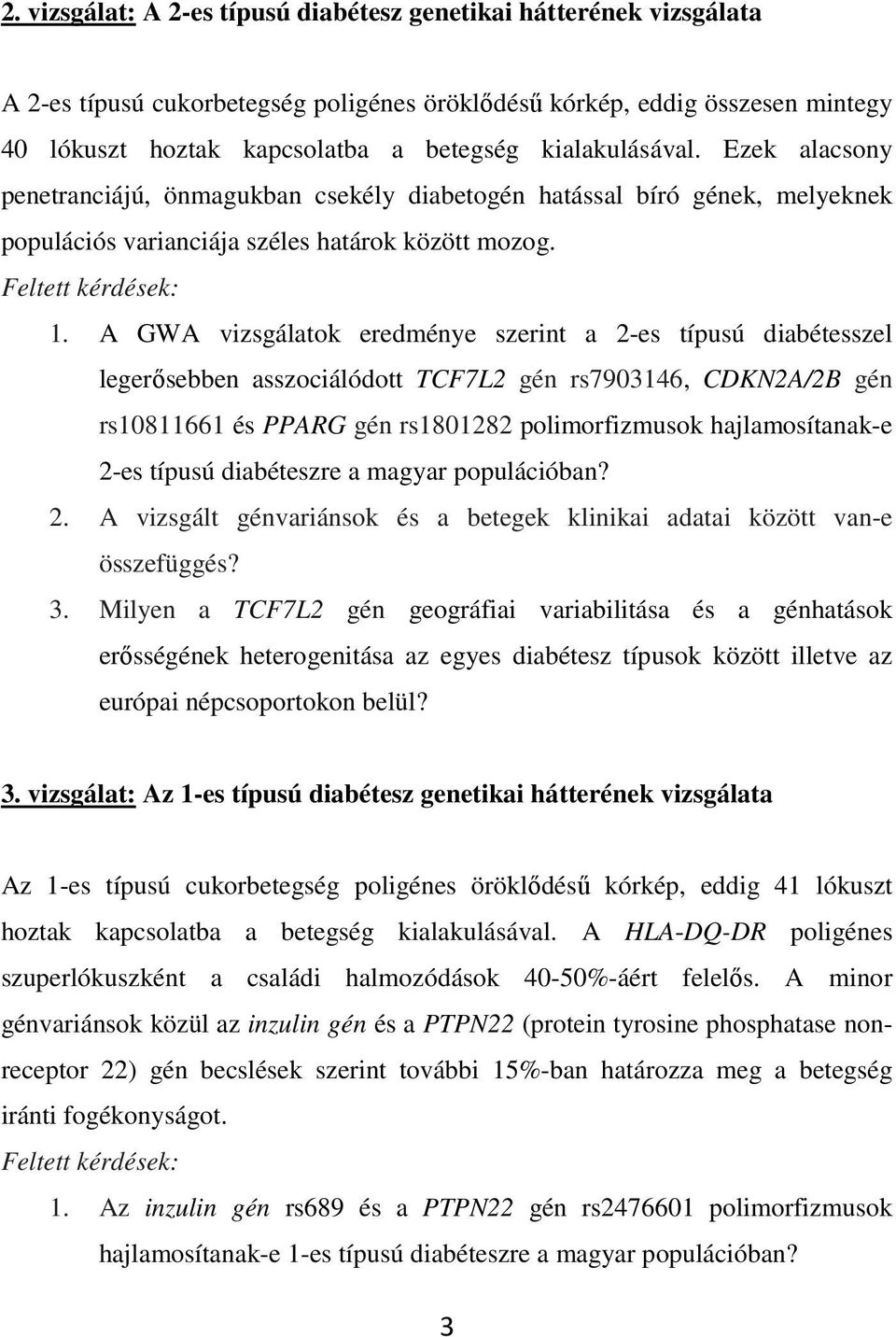 A GWA vizsgálatok eredménye szerint a 2-es típusú diabétesszel legerısebben asszociálódott TCF7L2 gén rs7903146, CDKN2A/2B gén rs10811661 és PPARG gén rs1801282 polimorfizmusok hajlamosítanak-e 2-es