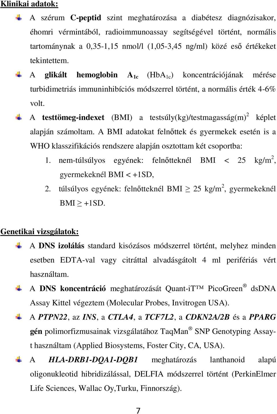 A testtömeg-indexet (BMI) a testsúly(kg)/testmagasság(m) 2 képlet alapján számoltam. A BMI adatokat felnıttek és gyermekek esetén is a WHO klasszifikációs rendszere alapján osztottam két csoportba: 1.