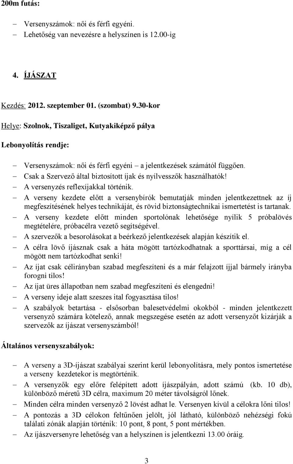 Csak a Szervező által biztosított íjak és nyílvesszők használhatók! A versenyzés reflexíjakkal történik.