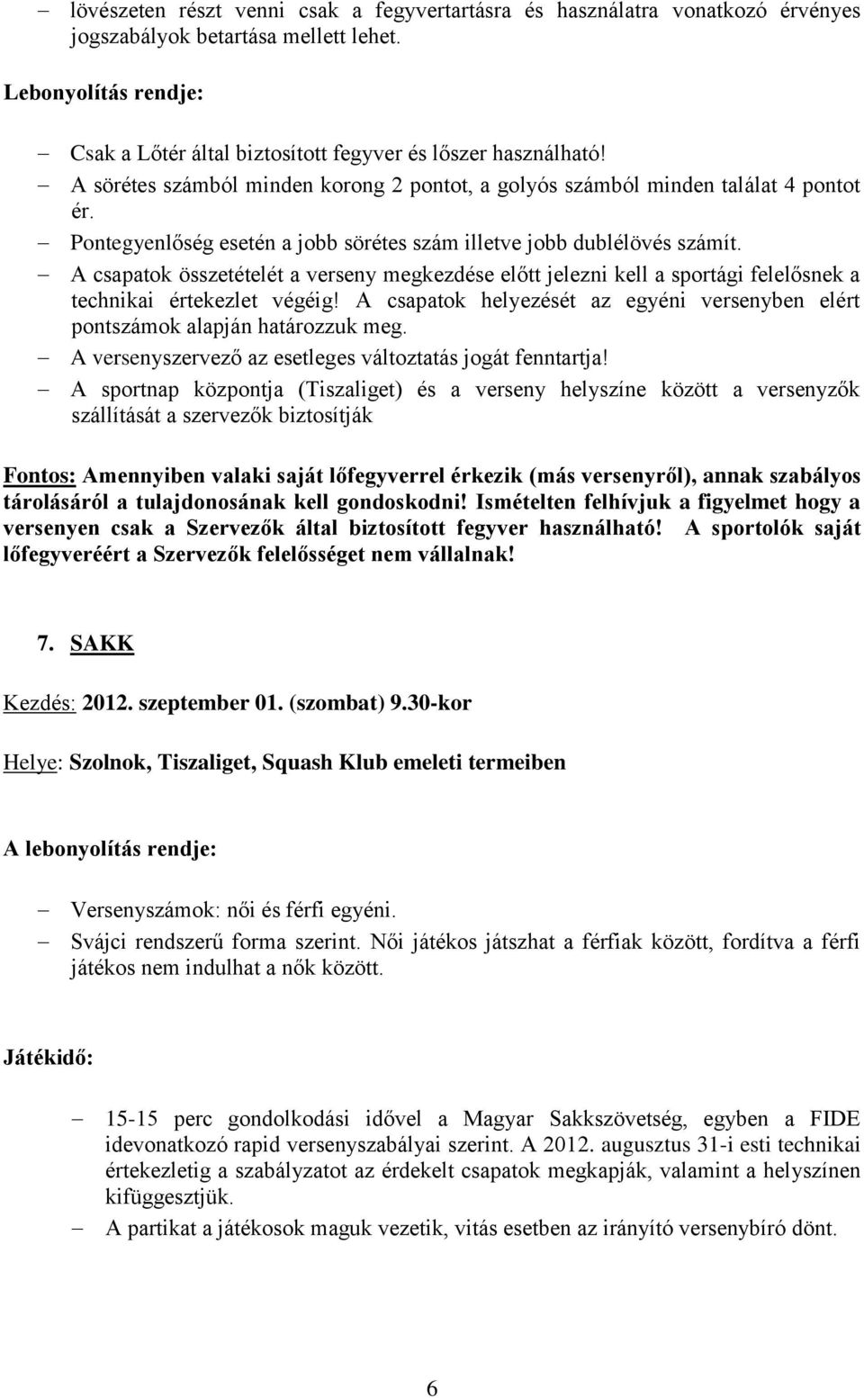 A csapatok összetételét a verseny megkezdése előtt jelezni kell a sportági felelősnek a technikai értekezlet végéig! A csapatok helyezését az egyéni versenyben elért pontszámok alapján határozzuk meg.