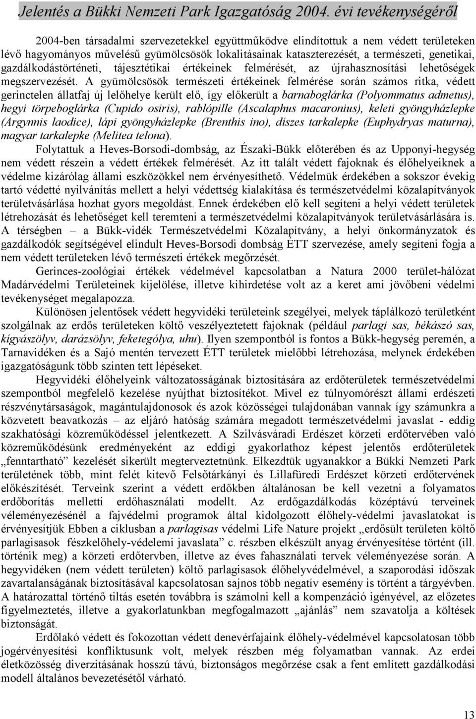 A gyümölcsösök természeti értékeinek felmérése során számos ritka, védett gerinctelen állatfaj új lelıhelye került elı, így elıkerült a barnaboglárka (Polyommatus admetus), hegyi törpeboglárka