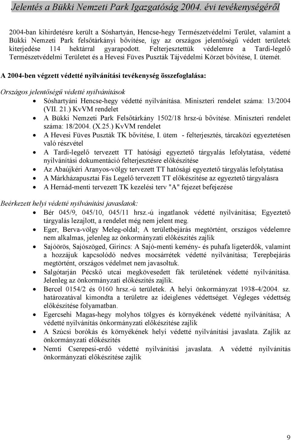 A 2004-ben végzett védetté nyilvánítási tevékenység összefoglalása: Országos jelentıségő védetté nyilvánítások Sóshartyáni Hencse-hegy védetté nyilvánítása. Miniszteri rendelet száma: 13/2004 (VII.