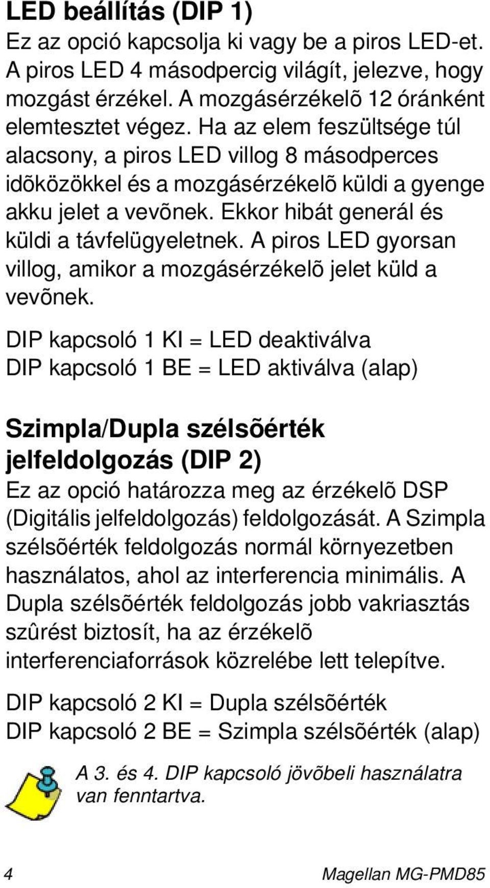 A piros LED gyorsan villog, amikor a mozgásérzékelõ jelet küld a vevõnek.