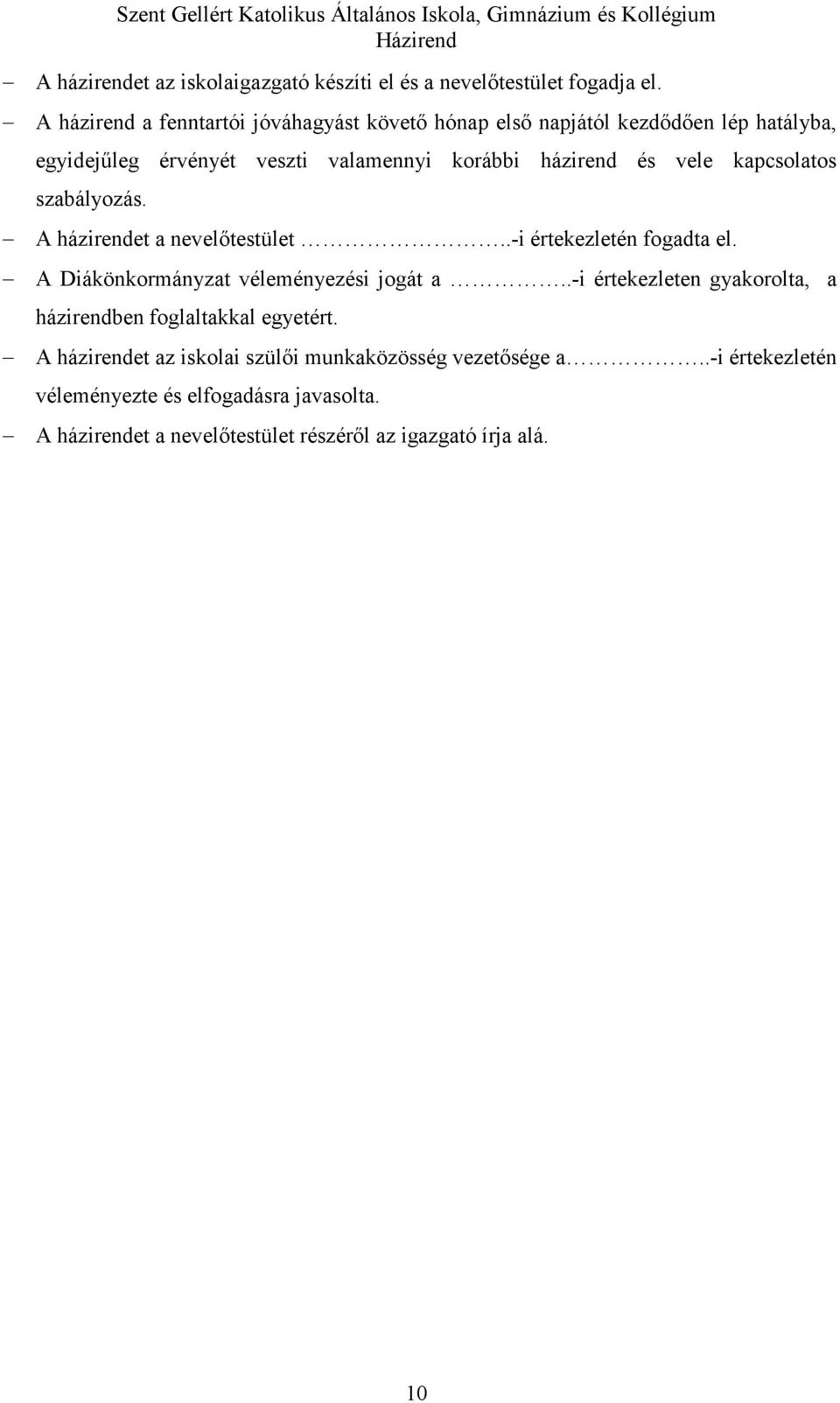 vele kapcsolatos szabályozás. A házirendet a nevelőtestület..-i értekezletén fogadta el. A Diákönkormányzat véleményezési jogát a.