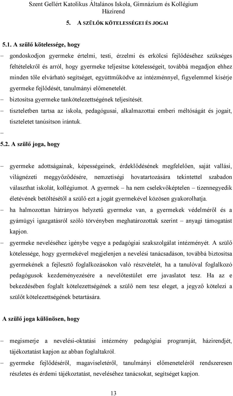 minden tőle elvárható segítséget, együttműködve az intézménnyel, figyelemmel kísérje gyermeke fejlődését, tanulmányi előmenetelét. biztosítsa gyermeke tankötelezettségének teljesítését.