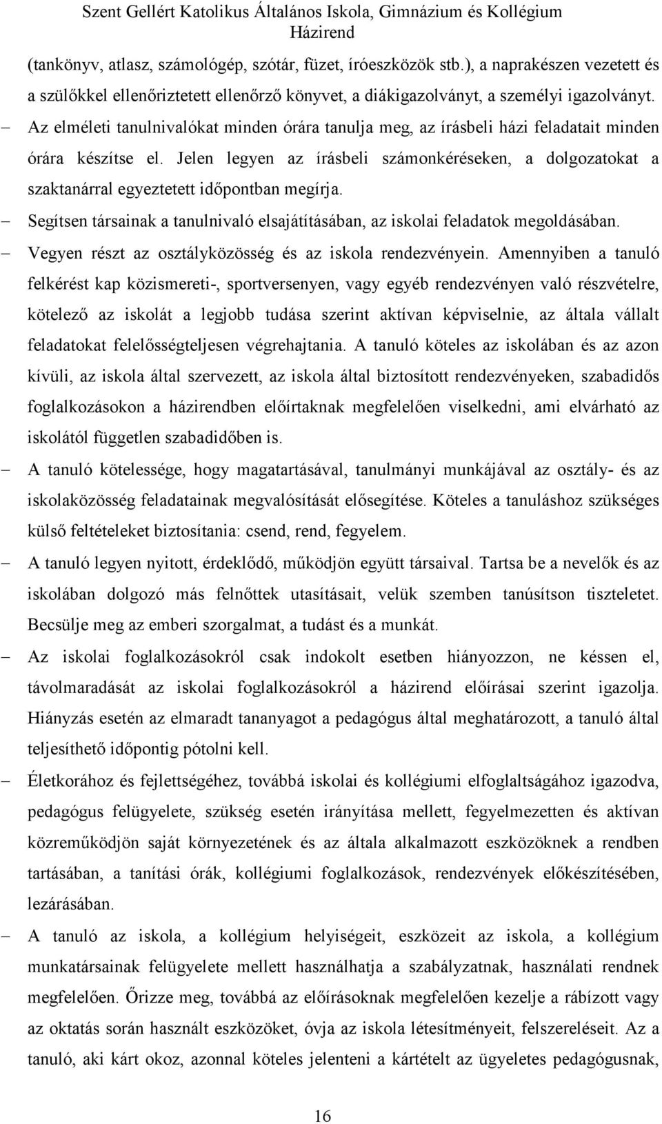 Jelen legyen az írásbeli számonkéréseken, a dolgozatokat a szaktanárral egyeztetett időpontban megírja. Segítsen társainak a tanulnivaló elsajátításában, az iskolai feladatok megoldásában.