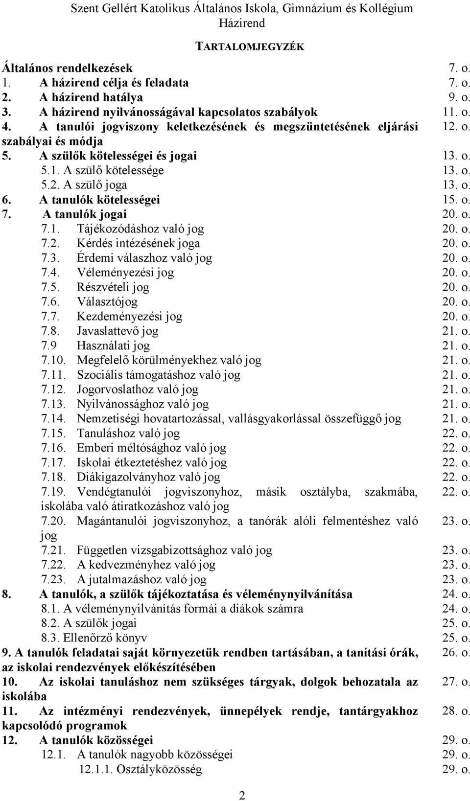 A tanulók kötelességei 15. o. 7. A tanulók jogai 20. o. 7.1. Tájékozódáshoz való jog 20. o. 7.2. Kérdés intézésének joga 20. o. 7.3. Érdemi válaszhoz való jog 20. o. 7.4. Véleményezési jog 20. o. 7.5. Részvételi jog 20.