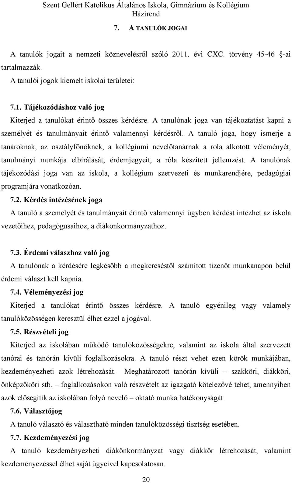 A tanuló joga, hogy ismerje a tanároknak, az osztályfőnöknek, a kollégiumi nevelőtanárnak a róla alkotott véleményét, tanulmányi munkája elbírálását, érdemjegyeit, a róla készített jellemzést.