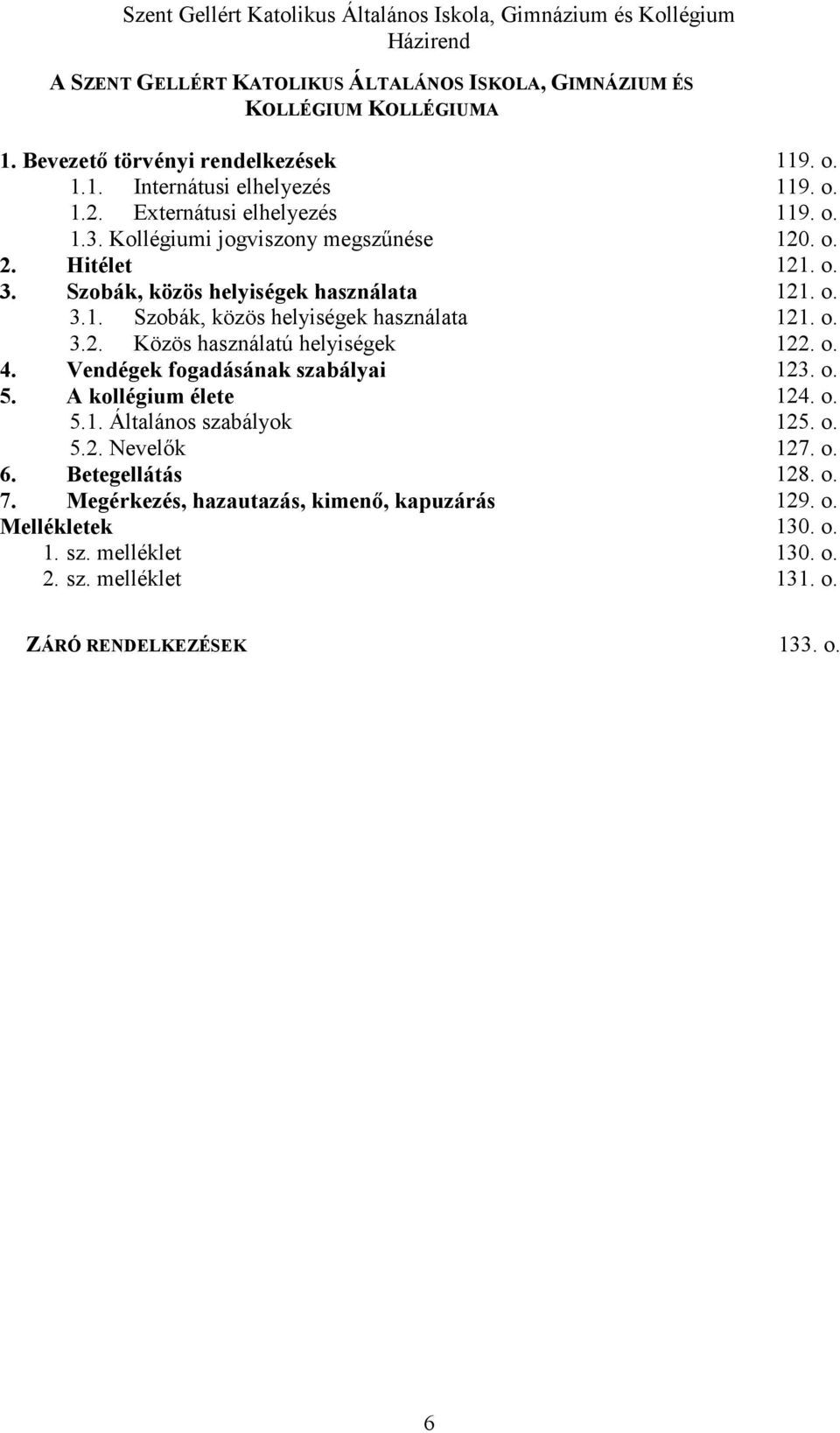 o. 4. Vendégek fogadásának szabályai 123. o. 5. A kollégium élete 124. o. 5.1. Általános szabályok 125. o. 5.2. Nevelők 127. o. 6. Betegellátás 128. o. 7.