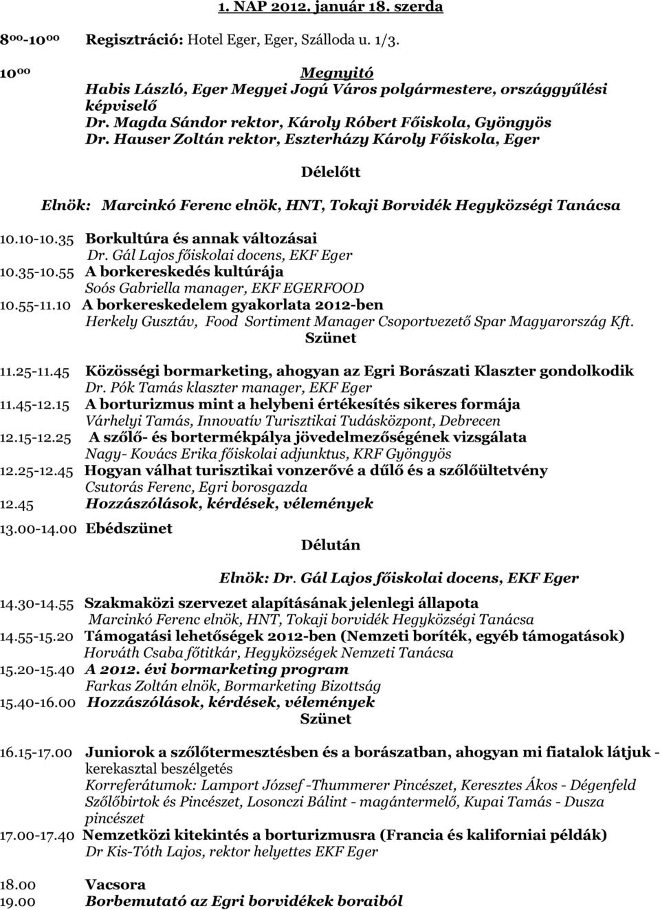 10-10.35 Borkultúra és annak változásai Dr. Gál Lajos főiskolai docens, EKF Eger 10.35-10.55 A borkereskedés kultúrája Soós Gabriella manager, EKF EGERFOOD 10.55-11.