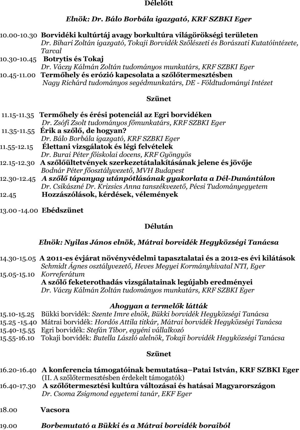 00 Termőhely és erózió kapcsolata a szőlőtermesztésben Nagy Richárd tudományos segédmunkatárs, DE - Földtudományi Intézet 11.15-11.35 Termőhely és érési potenciál az Egri borvidéken Dr.