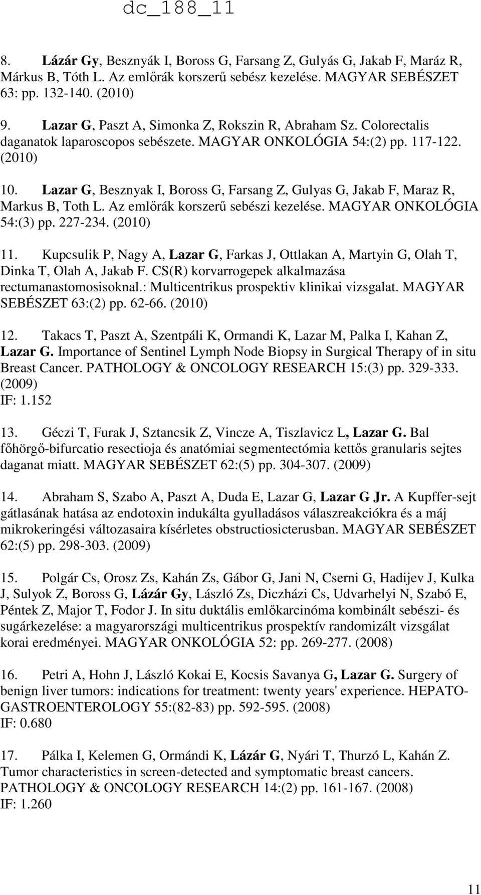 Lazar G, Besznyak I, Boross G, Farsang Z, Gulyas G, Jakab F, Maraz R, Markus B, Toth L. Az emlőrák korszerű sebészi kezelése. MAGYAR ONKOLÓGIA 54:(3) pp. 227-234. (2010) 11.