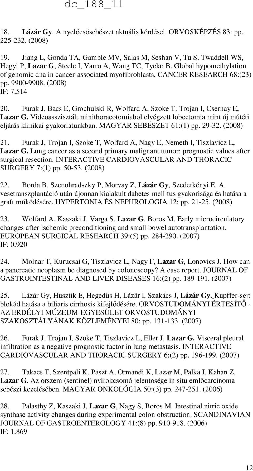 CANCER RESEARCH 68:(23) pp. 9900-9908. (2008) IF: 7.514 20. Furak J, Bacs E, Grochulski R, Wolfard A, Szoke T, Trojan I, Csernay E, Lazar G.
