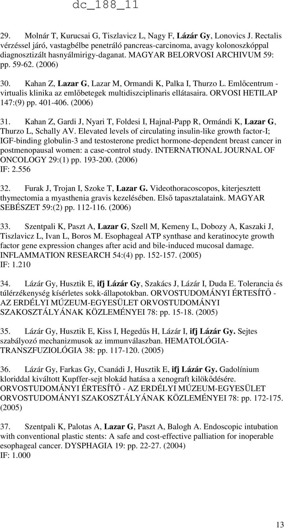 ORVOSI HETILAP 147:(9) pp. 401-406. (2006) 31. Kahan Z, Gardi J, Nyari T, Foldesi I, Hajnal-Papp R, Ormándi K, Lazar G, Thurzo L, Schally AV.