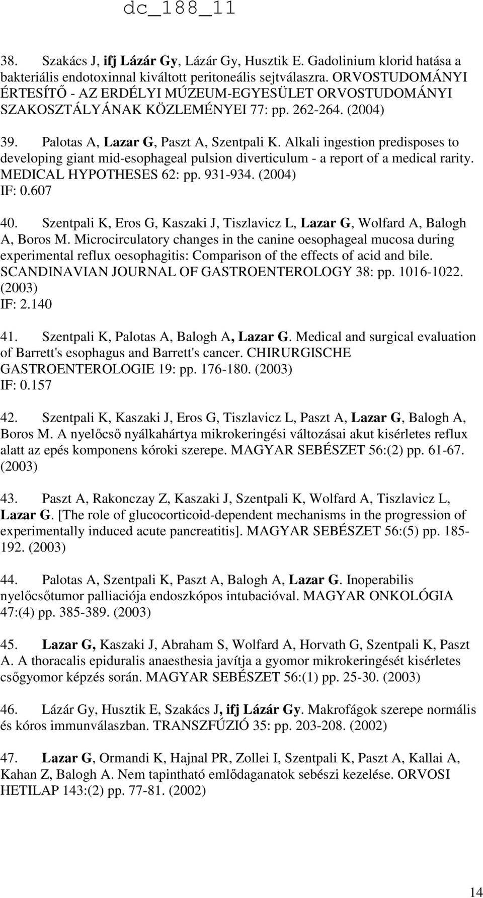 Alkali ingestion predisposes to developing giant mid-esophageal pulsion diverticulum - a report of a medical rarity. MEDICAL HYPOTHESES 62: pp. 931-934. (2004) IF: 0.607 40.