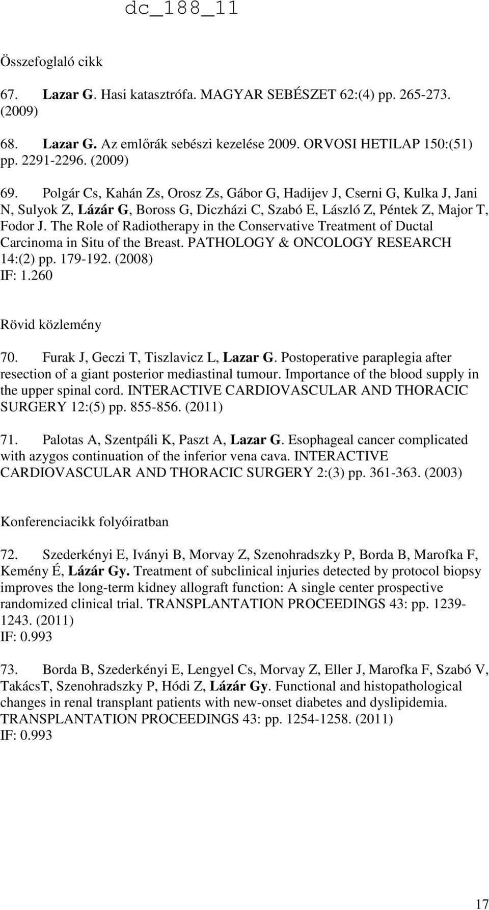 The Role of Radiotherapy in the Conservative Treatment of Ductal Carcinoma in Situ of the Breast. PATHOLOGY & ONCOLOGY RESEARCH 14:(2) pp. 179-192. (2008) IF: 1.260 Rövid közlemény 70.