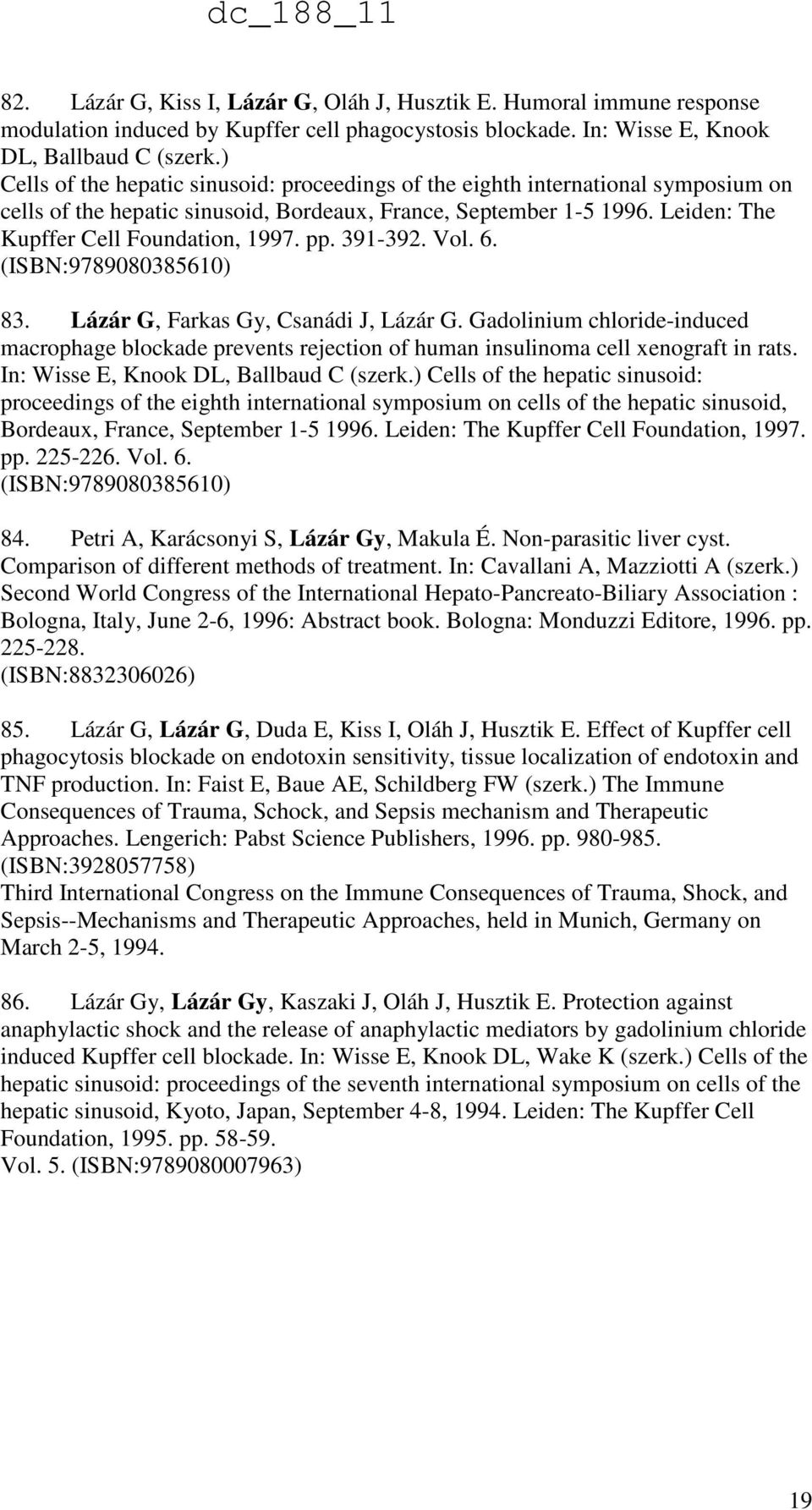 pp. 391-392. Vol. 6. (ISBN:9789080385610) 83. Lázár G, Farkas Gy, Csanádi J, Lázár G. Gadolinium chloride-induced macrophage blockade prevents rejection of human insulinoma cell xenograft in rats.