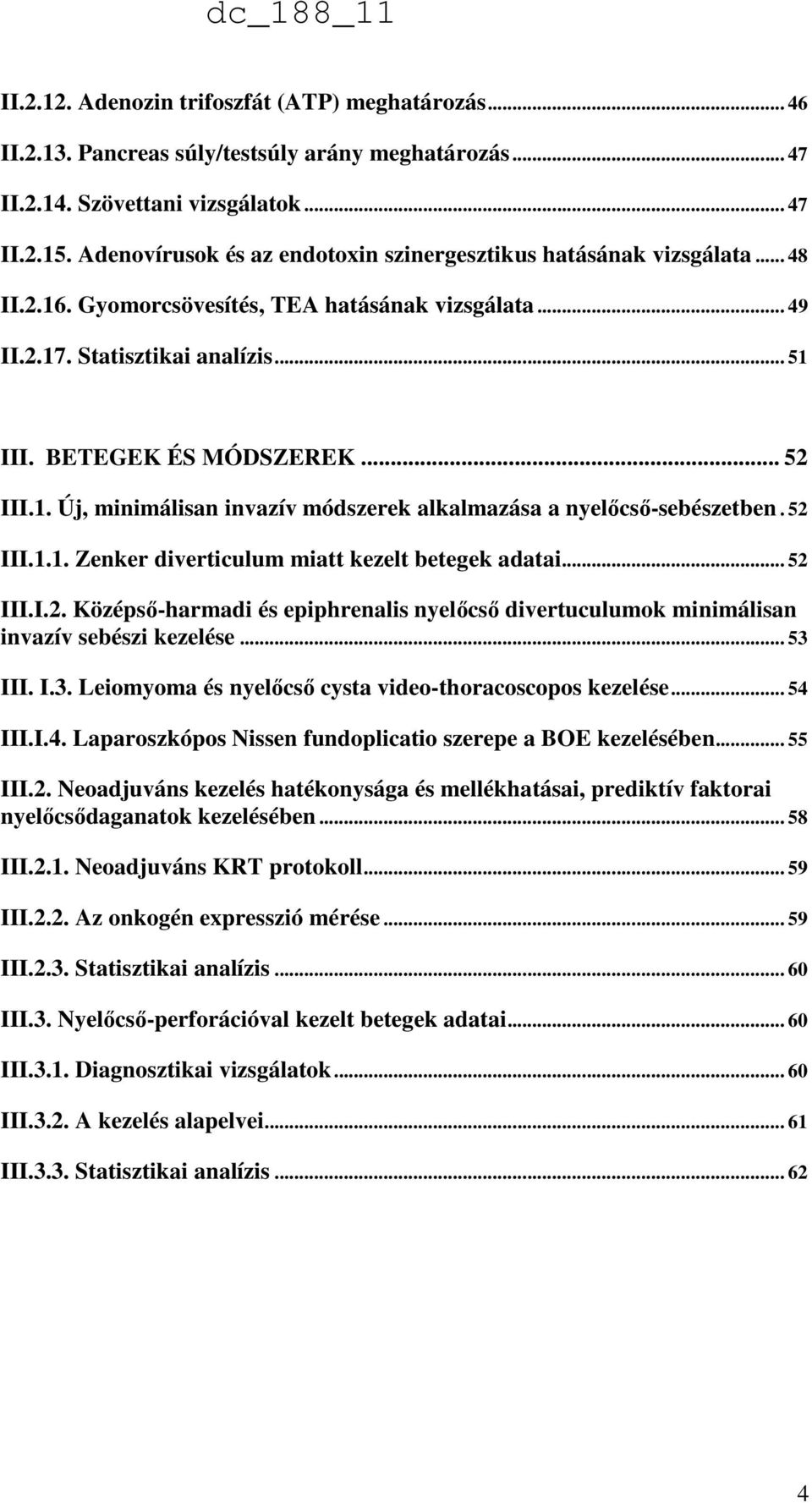 .. 52 III.1. Új, minimálisan invazív módszerek alkalmazása a nyelőcső-sebészetben. 52 III.1.1. Zenker diverticulum miatt kezelt betegek adatai... 52 III.I.2. Középső-harmadi és epiphrenalis nyelőcső divertuculumok minimálisan invazív sebészi kezelése.