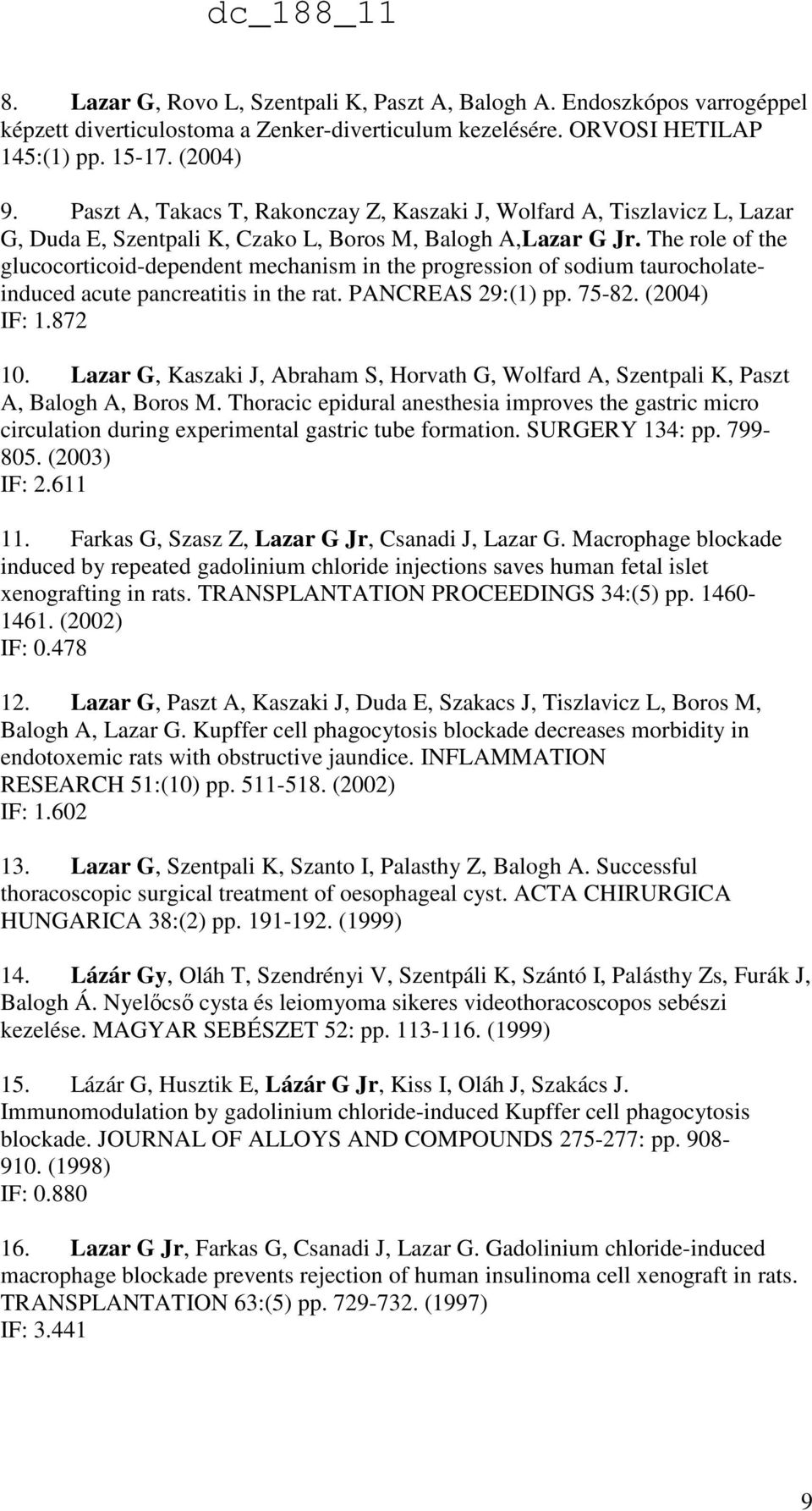 The role of the glucocorticoid-dependent mechanism in the progression of sodium taurocholateinduced acute pancreatitis in the rat. PANCREAS 29:(1) pp. 75-82. (2004) IF: 1.872 10.