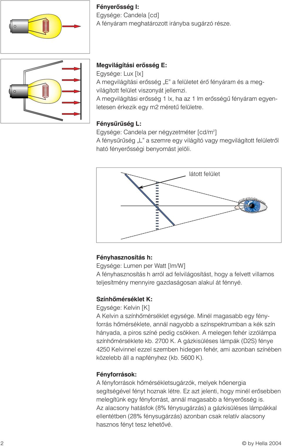A megvilágítási erœsség 1 lx, ha az 1 lm erœsségı fényáram egyenletesen érkezik egy m2 méretı felületre.