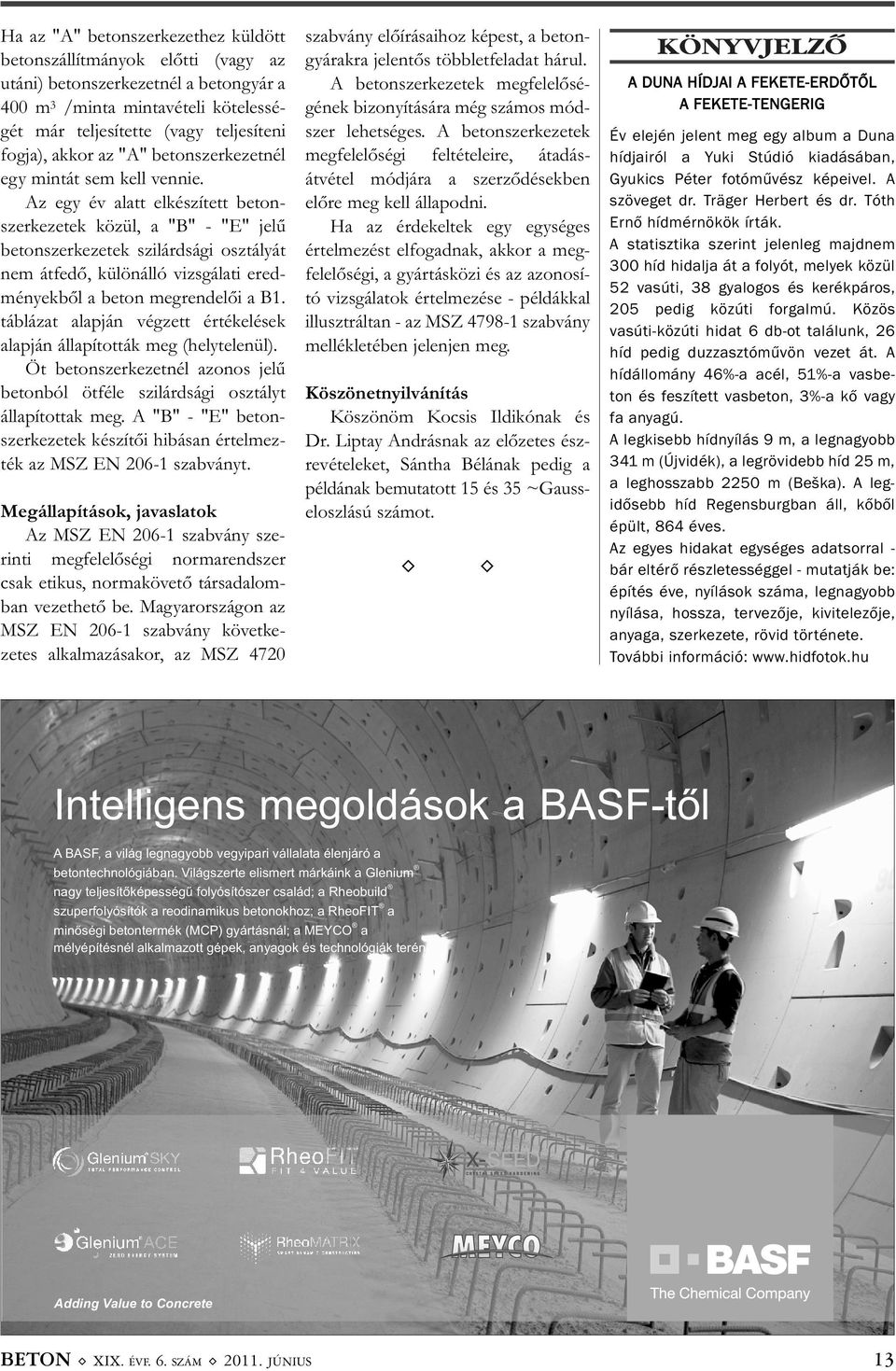 Az egy év alatt elkészített beton - szerkezetek közül, a "B" - "E" jelű betonszerkezetek szilárdsági osztályát nem átfedő, különálló vizsgálati ered - ményekből a beton megrendelői a B1.